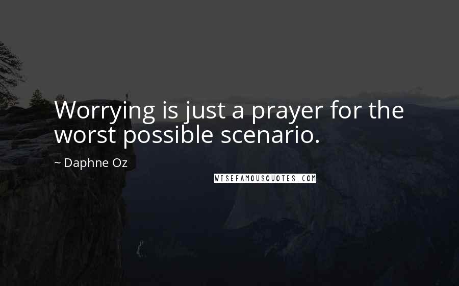 Daphne Oz Quotes: Worrying is just a prayer for the worst possible scenario.