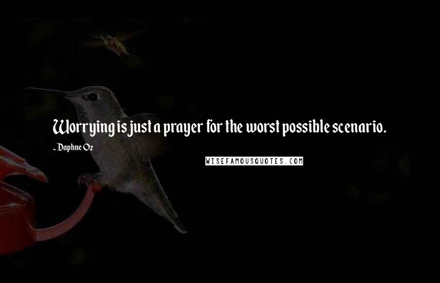 Daphne Oz Quotes: Worrying is just a prayer for the worst possible scenario.