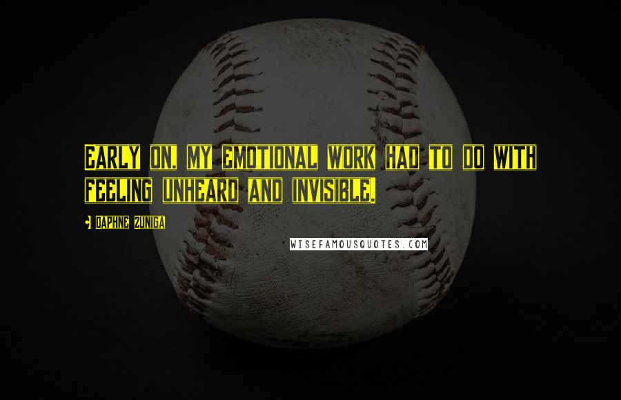 Daphne Zuniga Quotes: Early on, my emotional work had to do with feeling unheard and invisible.