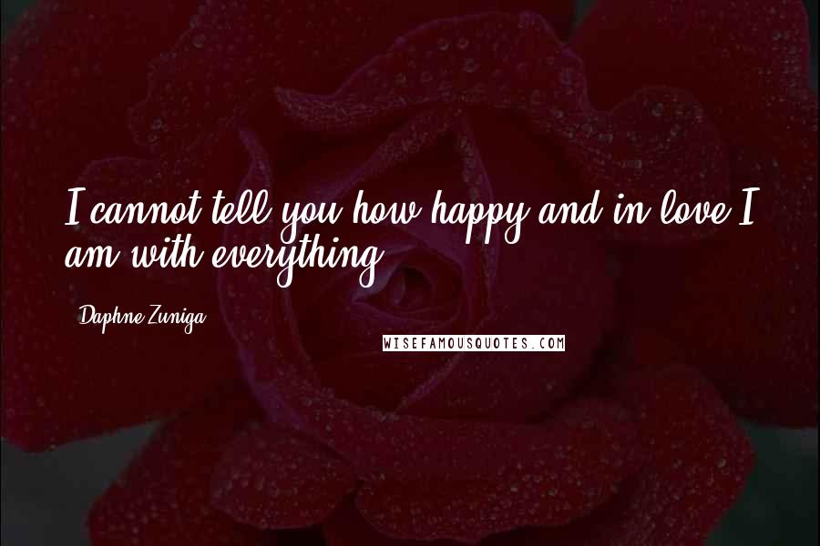 Daphne Zuniga Quotes: I cannot tell you how happy and in love I am with everything.