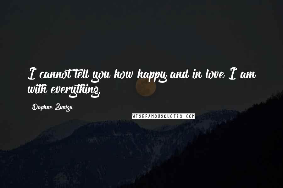 Daphne Zuniga Quotes: I cannot tell you how happy and in love I am with everything.