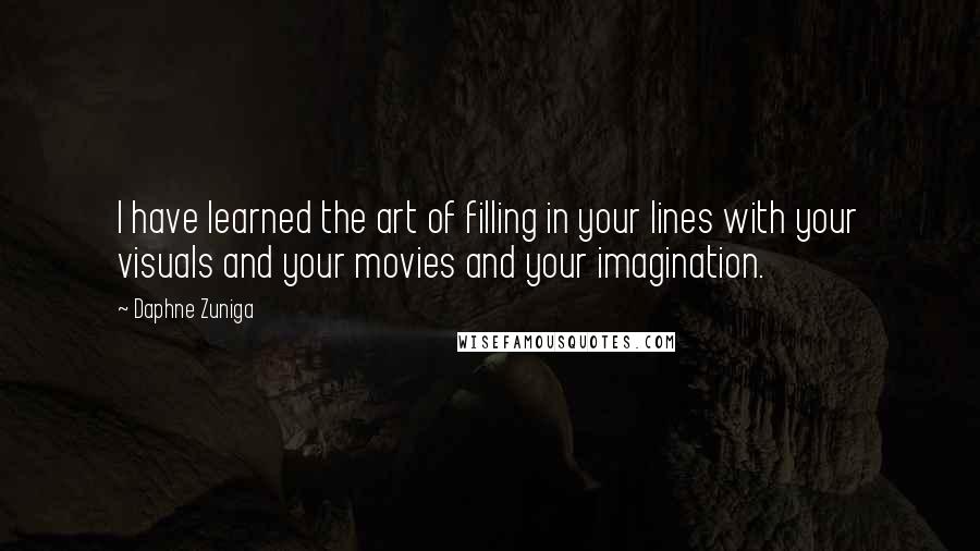 Daphne Zuniga Quotes: I have learned the art of filling in your lines with your visuals and your movies and your imagination.