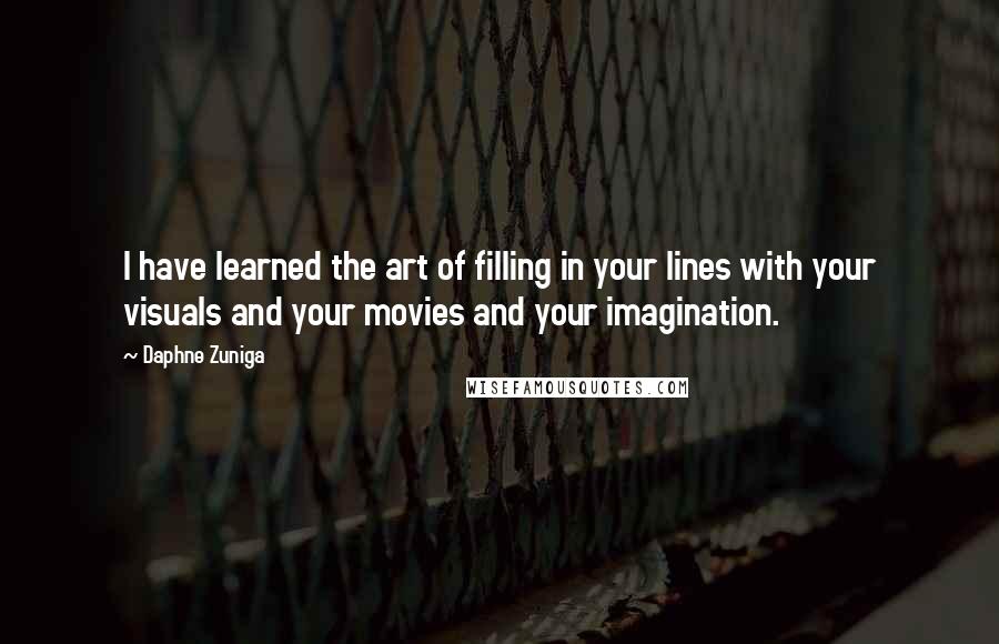 Daphne Zuniga Quotes: I have learned the art of filling in your lines with your visuals and your movies and your imagination.