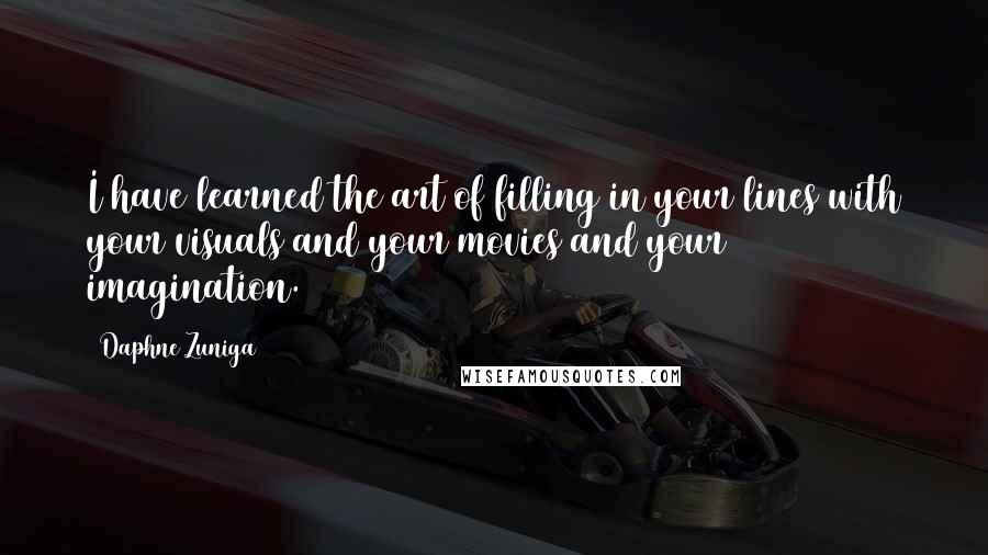 Daphne Zuniga Quotes: I have learned the art of filling in your lines with your visuals and your movies and your imagination.