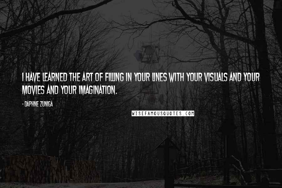 Daphne Zuniga Quotes: I have learned the art of filling in your lines with your visuals and your movies and your imagination.