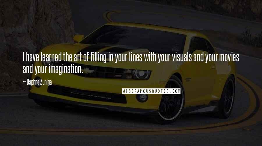 Daphne Zuniga Quotes: I have learned the art of filling in your lines with your visuals and your movies and your imagination.