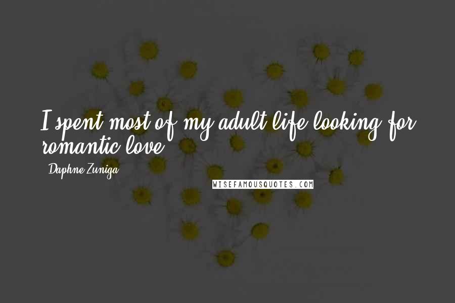 Daphne Zuniga Quotes: I spent most of my adult life looking for romantic love.