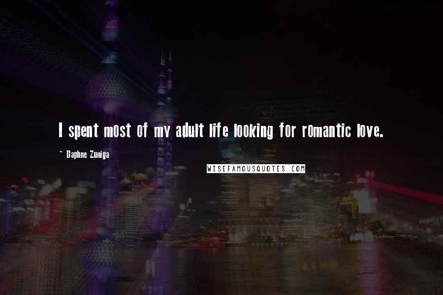 Daphne Zuniga Quotes: I spent most of my adult life looking for romantic love.