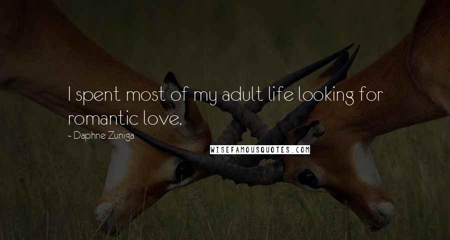 Daphne Zuniga Quotes: I spent most of my adult life looking for romantic love.