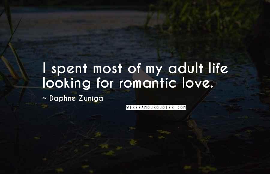 Daphne Zuniga Quotes: I spent most of my adult life looking for romantic love.