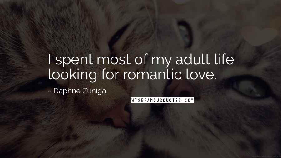 Daphne Zuniga Quotes: I spent most of my adult life looking for romantic love.