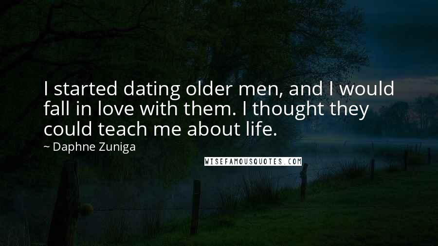 Daphne Zuniga Quotes: I started dating older men, and I would fall in love with them. I thought they could teach me about life.