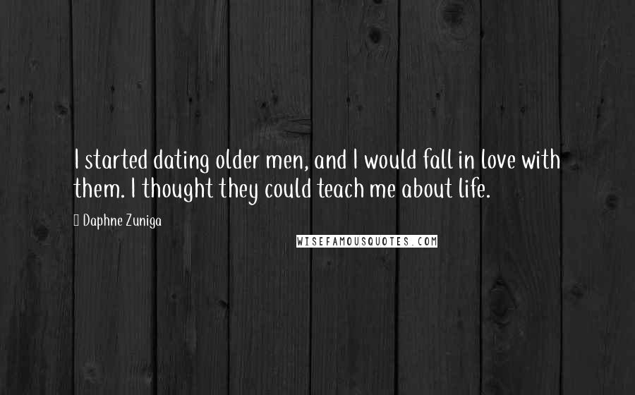 Daphne Zuniga Quotes: I started dating older men, and I would fall in love with them. I thought they could teach me about life.