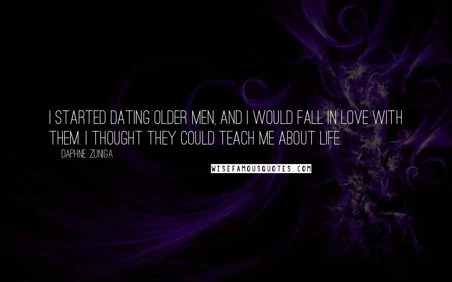 Daphne Zuniga Quotes: I started dating older men, and I would fall in love with them. I thought they could teach me about life.