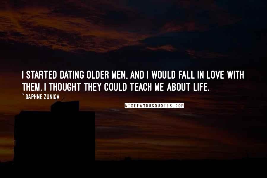 Daphne Zuniga Quotes: I started dating older men, and I would fall in love with them. I thought they could teach me about life.