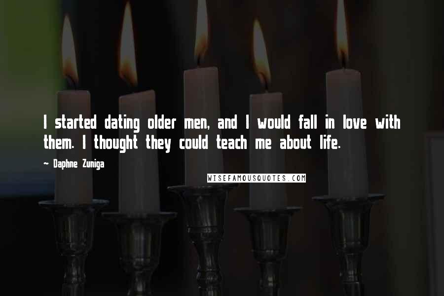 Daphne Zuniga Quotes: I started dating older men, and I would fall in love with them. I thought they could teach me about life.