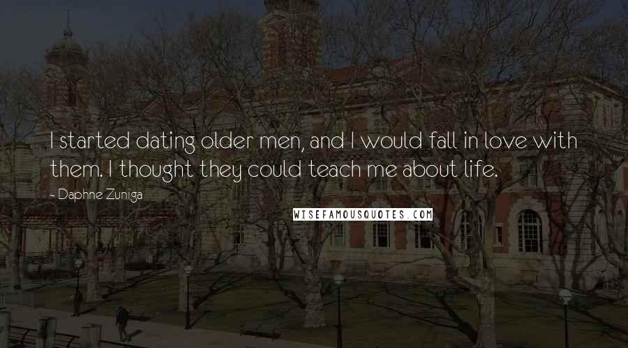 Daphne Zuniga Quotes: I started dating older men, and I would fall in love with them. I thought they could teach me about life.