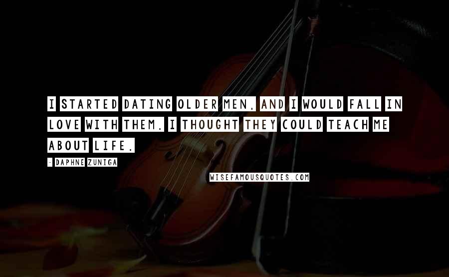 Daphne Zuniga Quotes: I started dating older men, and I would fall in love with them. I thought they could teach me about life.