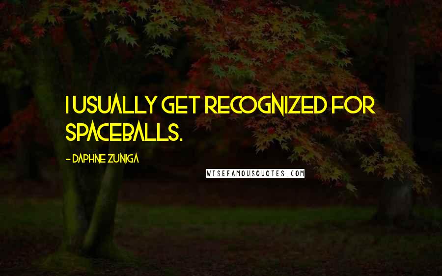 Daphne Zuniga Quotes: I usually get recognized for Spaceballs.