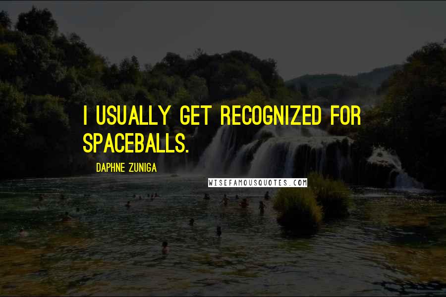 Daphne Zuniga Quotes: I usually get recognized for Spaceballs.