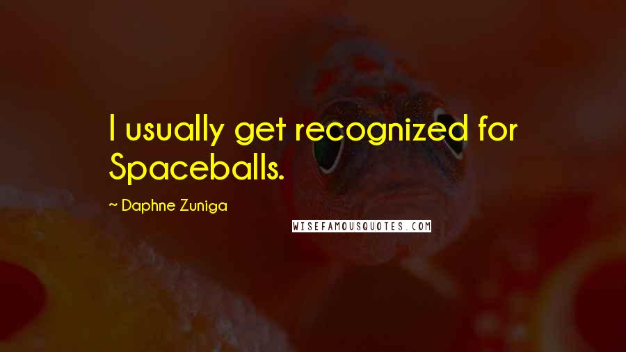 Daphne Zuniga Quotes: I usually get recognized for Spaceballs.