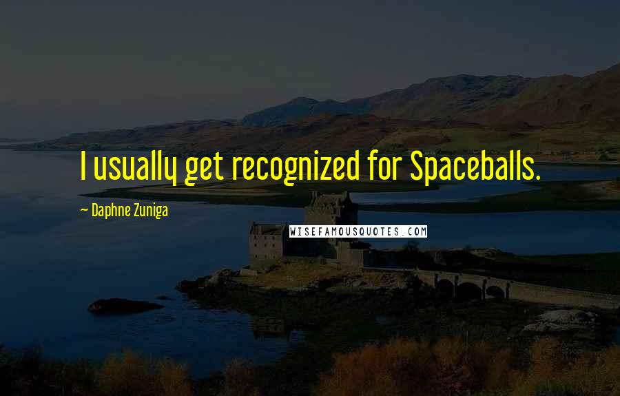 Daphne Zuniga Quotes: I usually get recognized for Spaceballs.