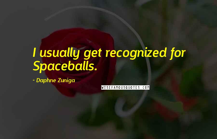 Daphne Zuniga Quotes: I usually get recognized for Spaceballs.