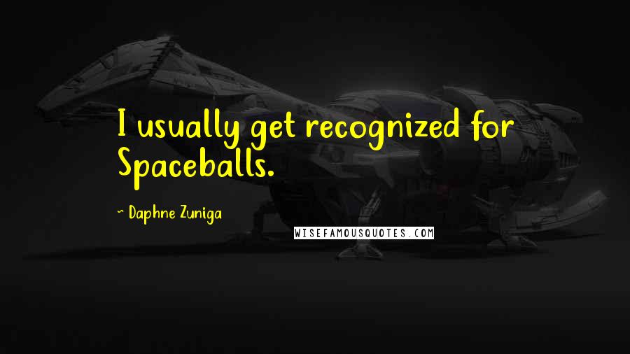 Daphne Zuniga Quotes: I usually get recognized for Spaceballs.