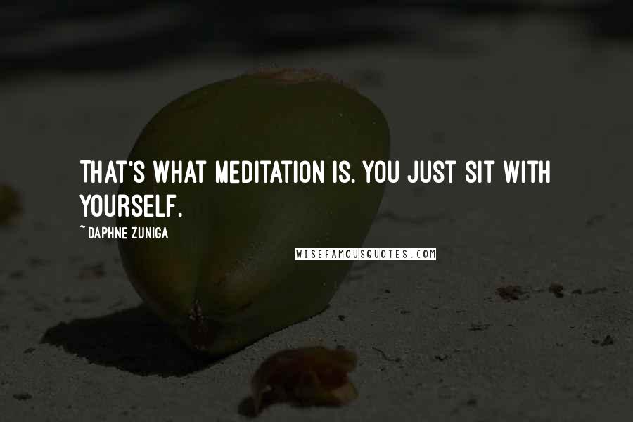 Daphne Zuniga Quotes: That's what meditation is. You just sit with yourself.