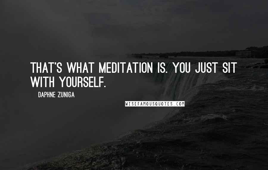 Daphne Zuniga Quotes: That's what meditation is. You just sit with yourself.