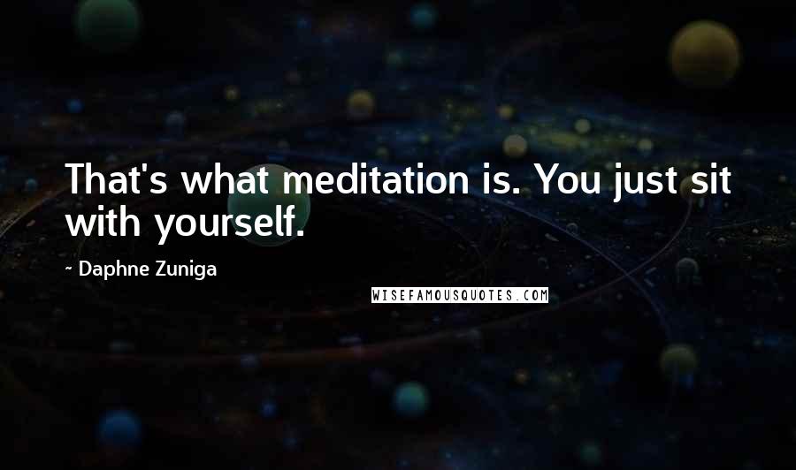 Daphne Zuniga Quotes: That's what meditation is. You just sit with yourself.