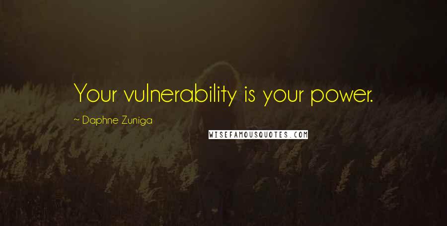 Daphne Zuniga Quotes: Your vulnerability is your power.