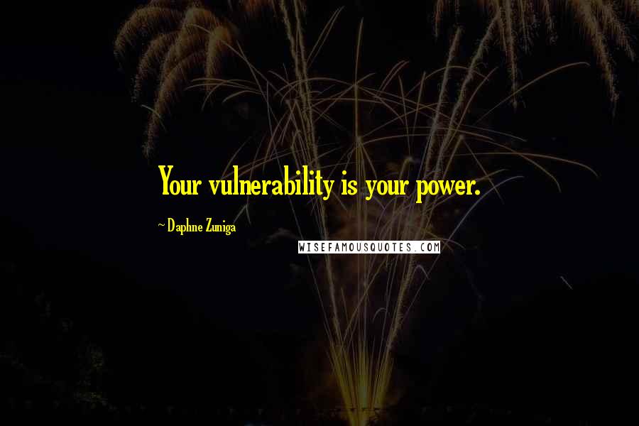 Daphne Zuniga Quotes: Your vulnerability is your power.