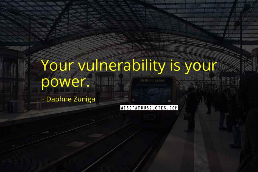 Daphne Zuniga Quotes: Your vulnerability is your power.