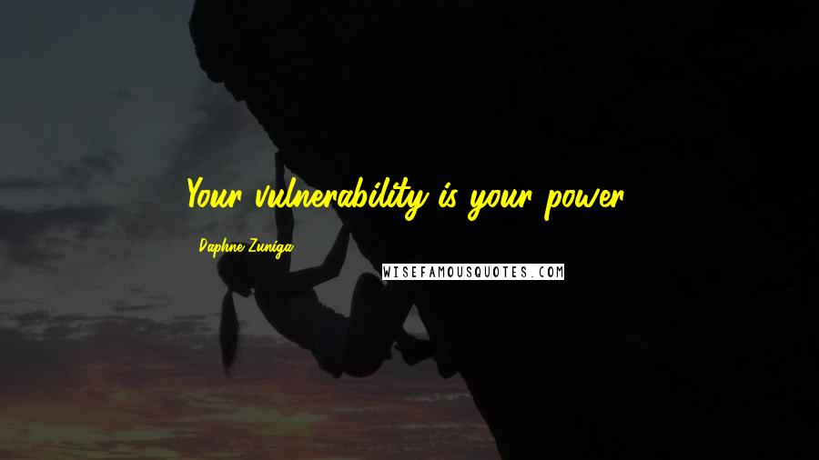 Daphne Zuniga Quotes: Your vulnerability is your power.