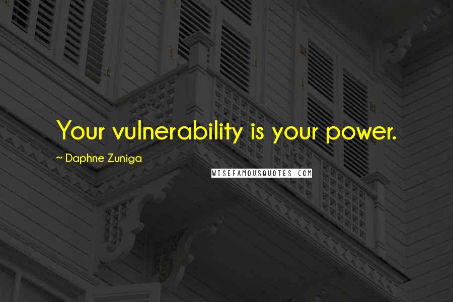 Daphne Zuniga Quotes: Your vulnerability is your power.