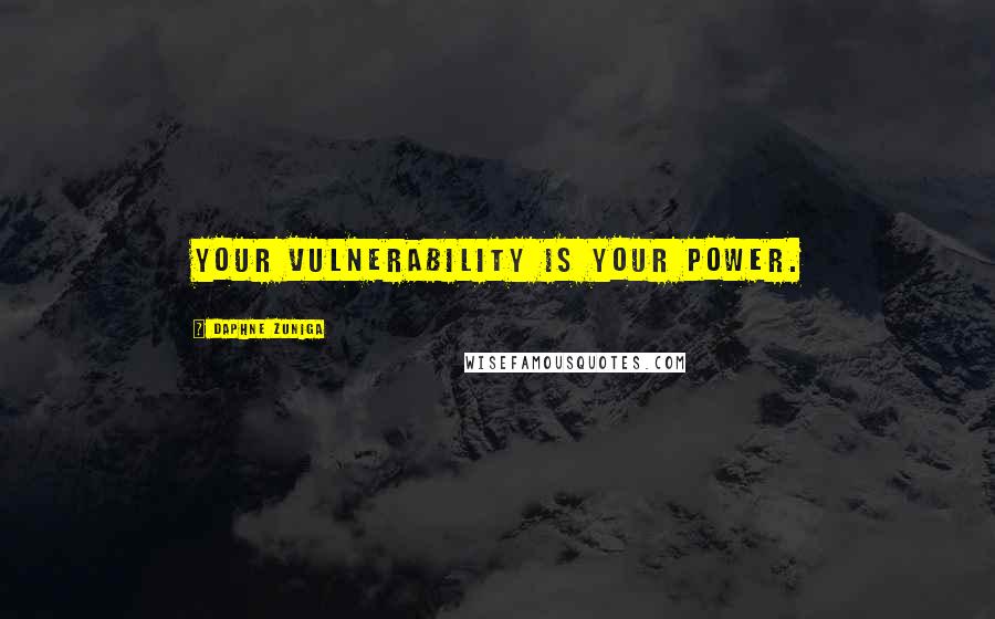 Daphne Zuniga Quotes: Your vulnerability is your power.