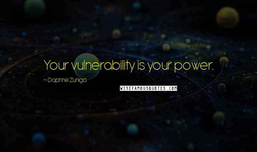 Daphne Zuniga Quotes: Your vulnerability is your power.