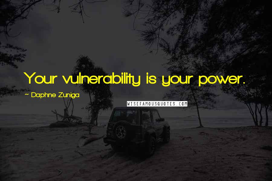 Daphne Zuniga Quotes: Your vulnerability is your power.