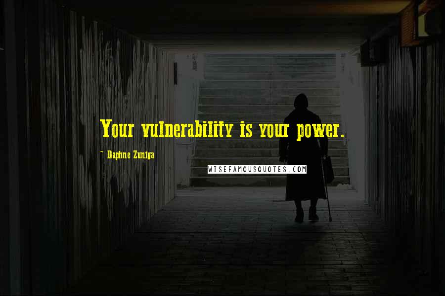 Daphne Zuniga Quotes: Your vulnerability is your power.