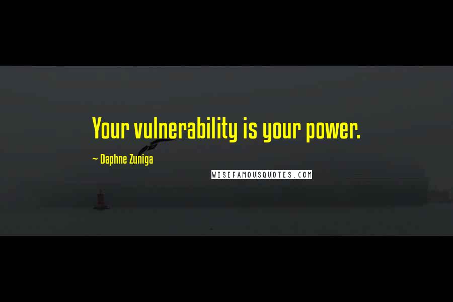 Daphne Zuniga Quotes: Your vulnerability is your power.