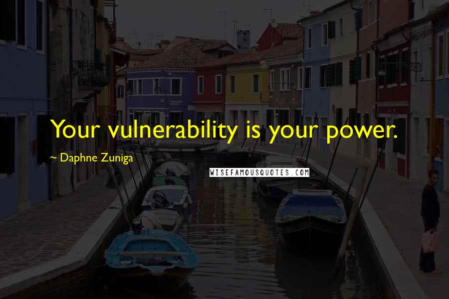 Daphne Zuniga Quotes: Your vulnerability is your power.