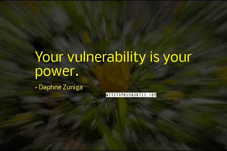 Daphne Zuniga Quotes: Your vulnerability is your power.