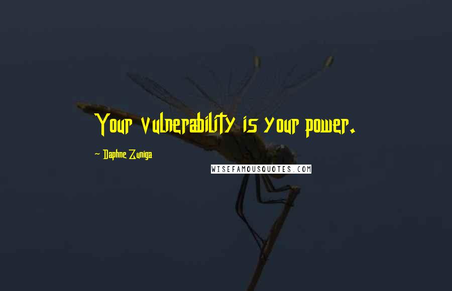 Daphne Zuniga Quotes: Your vulnerability is your power.