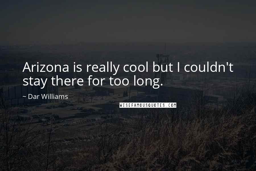 Dar Williams Quotes: Arizona is really cool but I couldn't stay there for too long.
