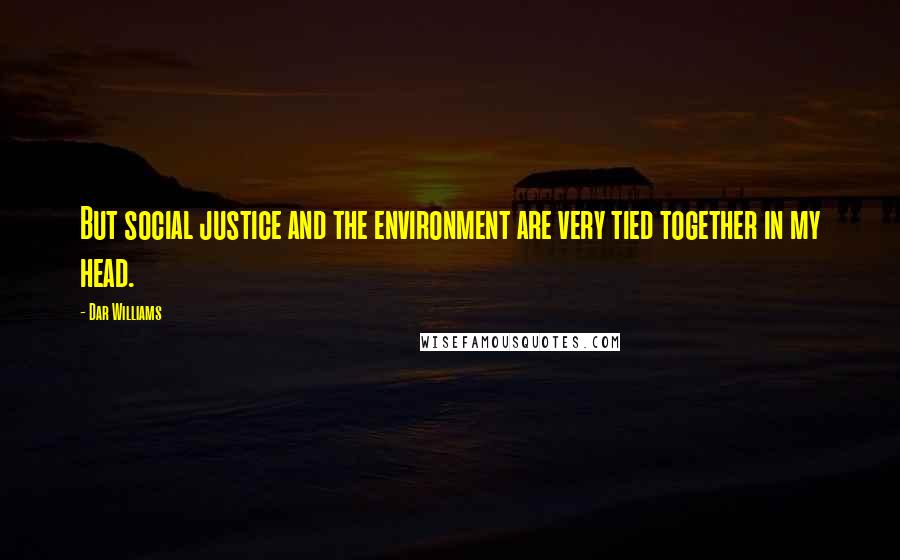 Dar Williams Quotes: But social justice and the environment are very tied together in my head.