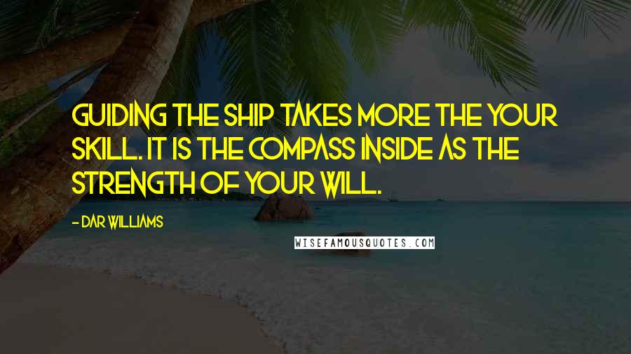 Dar Williams Quotes: Guiding the ship takes more the your skill. It is the compass inside as the strength of your will.