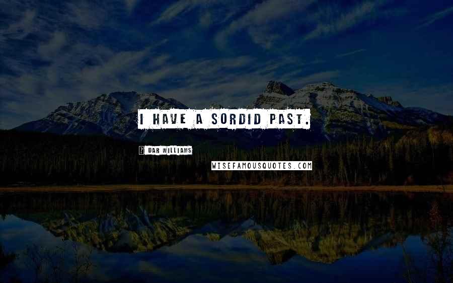 Dar Williams Quotes: I have a sordid past.