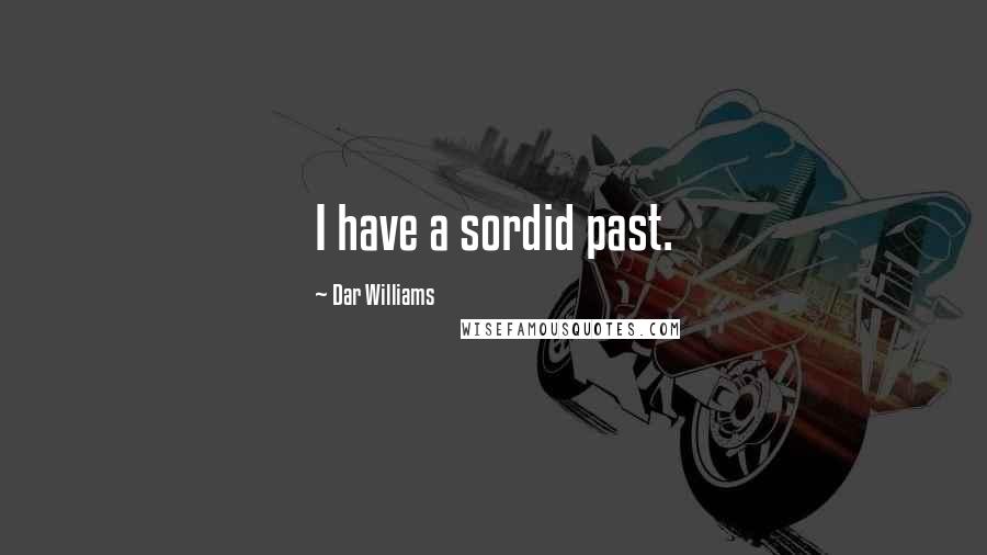 Dar Williams Quotes: I have a sordid past.