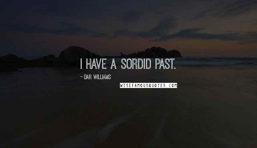 Dar Williams Quotes: I have a sordid past.